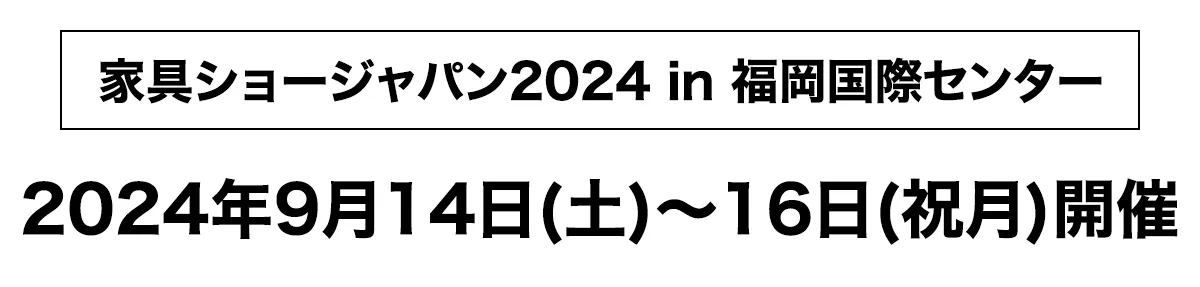 家具ショージャパン2024 in 福岡国際センター2024年9月14日(土)～16日(祝月)開催｜てんぐ屋本舗　西新店